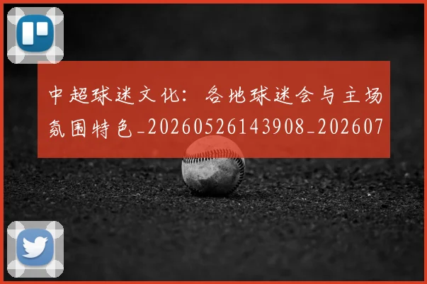 中超球迷文化：各地球迷会与主场氛围特色_20260526143908_20260703204909