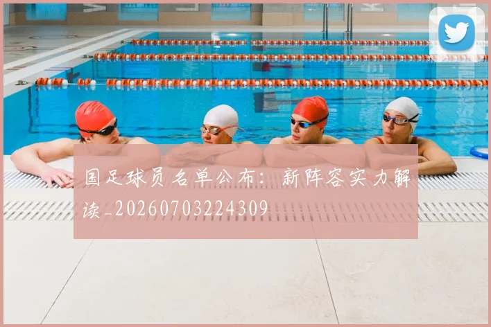 国足球员名单公布:新阵容实力解读_20260703224309