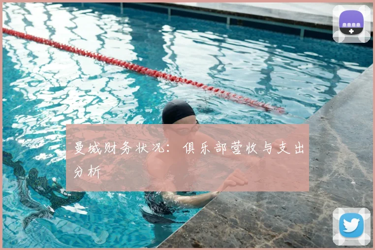 曼城财务状况:俱乐部营收与支出分析