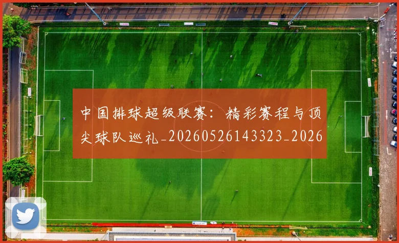 中国排球超级联赛：精彩赛程与顶尖球队巡礼_20260526143323_20260703202943_20260716183143