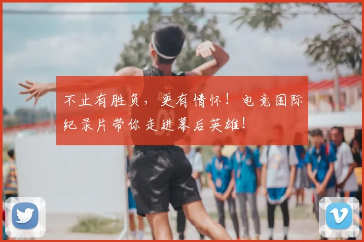 不止有胜负，更有情怀！电竞国际纪录片带你走进幕后英雄！