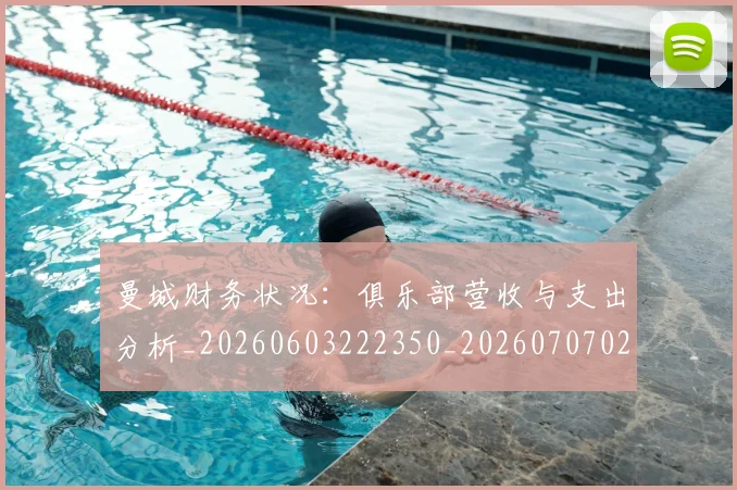 曼城财务状况：俱乐部营收与支出分析_20260603222350_20260707021449