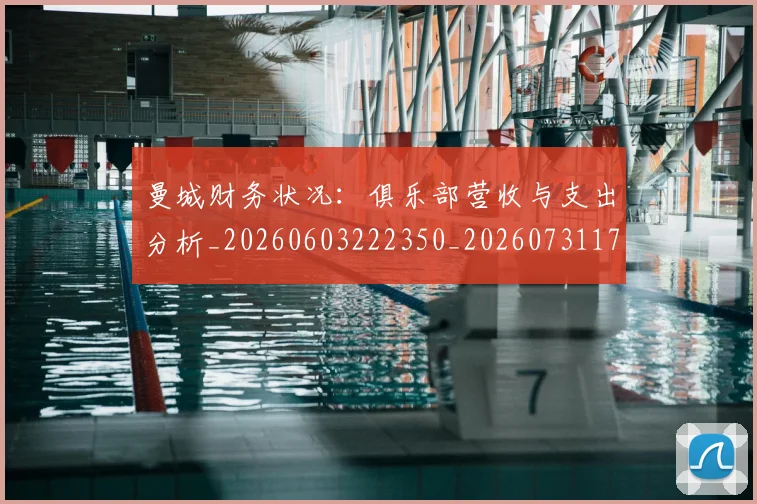 曼城财务状况:俱乐部营收与支出分析_20260603222350_20260731173212